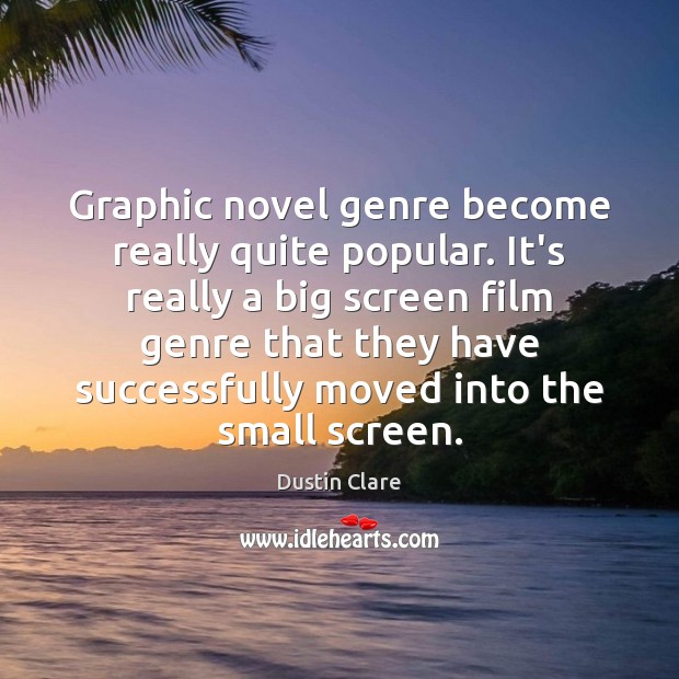 Graphic novel genre become really quite popular. It’s really a big screen Dustin Clare Picture Quote
