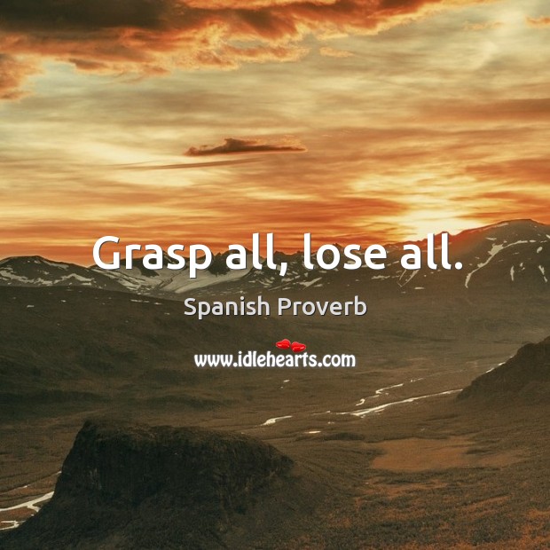 Grasp all, lose all. Image