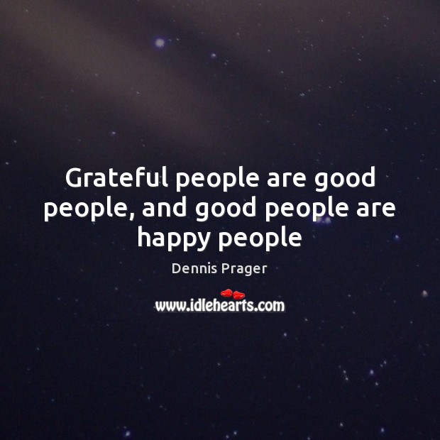 Grateful people are good people, and good people are happy people Dennis Prager Picture Quote