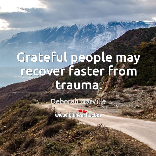 Grateful people may recover faster from trauma. Deborah Norville Picture Quote