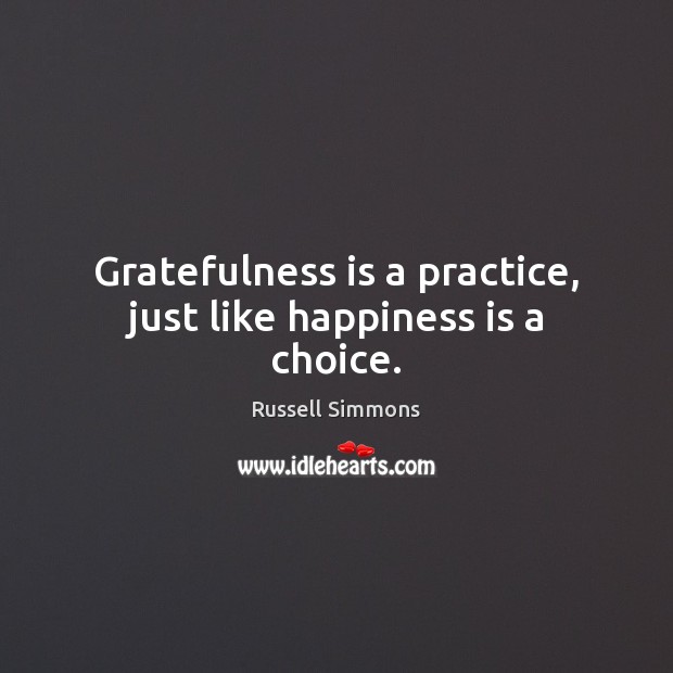 Gratefulness is a practice, just like happiness is a choice. Happiness Quotes Image