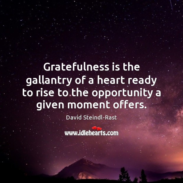 Gratefulness is the gallantry of a heart ready to rise to the Opportunity Quotes Image