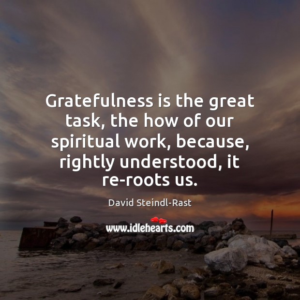 Gratefulness is the great task, the how of our spiritual work, because, Image