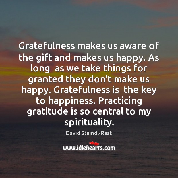 Gratefulness makes us aware of the gift and makes us happy. As David Steindl-Rast Picture Quote