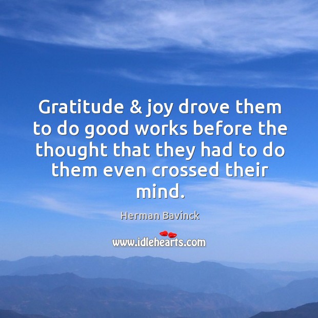 Gratitude & joy drove them to do good works before the thought that Herman Bavinck Picture Quote