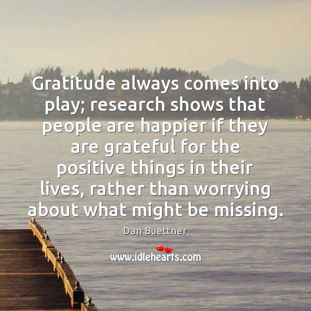 Gratitude always comes into play; research shows that people are happier if Dan Buettner Picture Quote