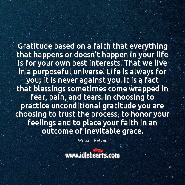 Gratitude based on a faith that everything that happens or doesn’t William Holden Picture Quote