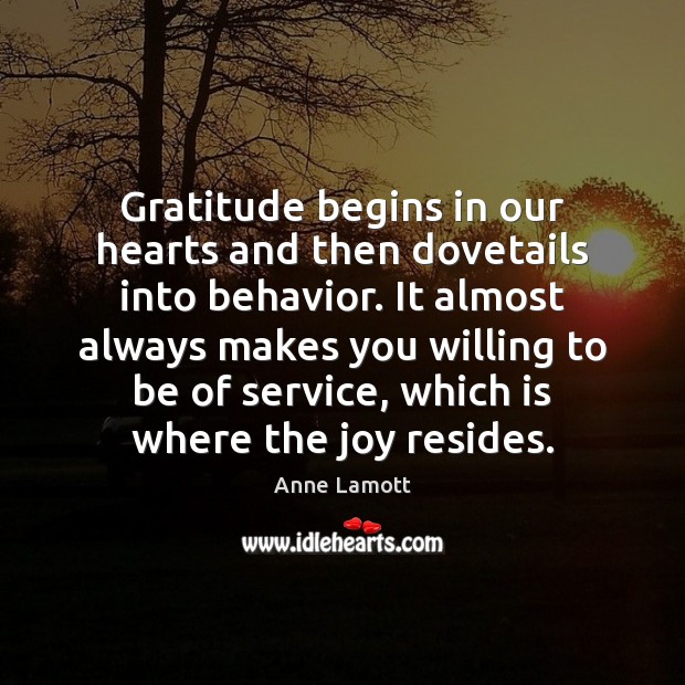 Gratitude begins in our hearts and then dovetails into behavior. It almost Anne Lamott Picture Quote