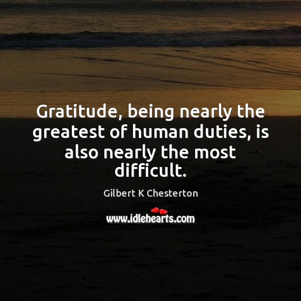 Gratitude, being nearly the greatest of human duties, is also nearly the most difficult. Image