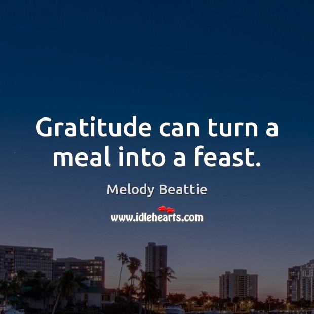 Gratitude can turn a meal into a feast. Melody Beattie Picture Quote