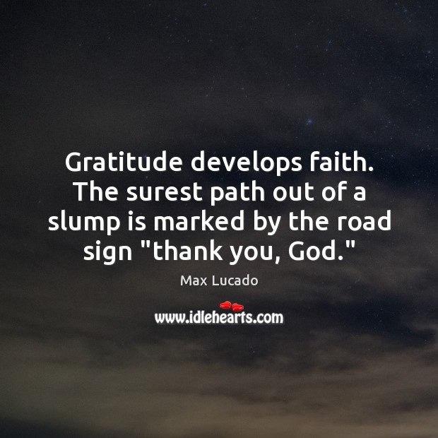 Gratitude develops faith. The surest path out of a slump is marked Max Lucado Picture Quote