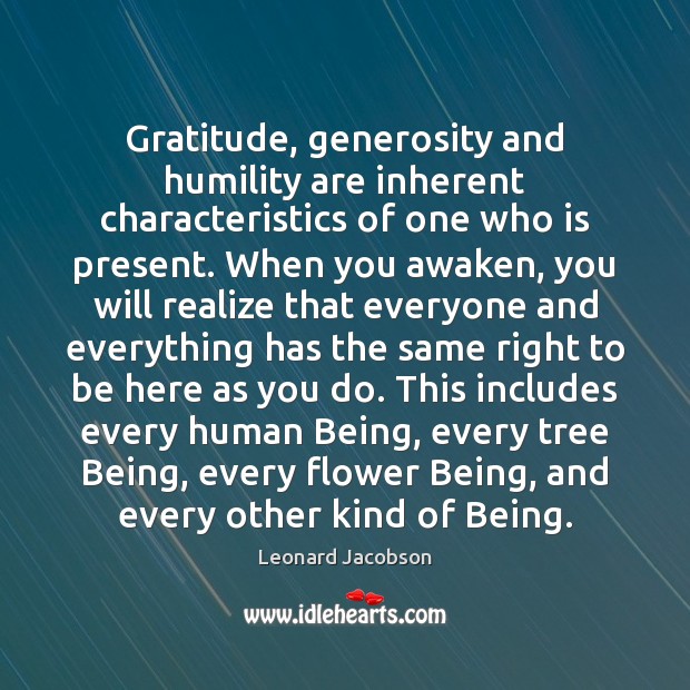 Gratitude, generosity and humility are inherent characteristics of one who is present. Humility Quotes Image