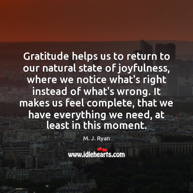 Gratitude helps us to return to our natural state of joyfulness, where M. J. Ryan Picture Quote