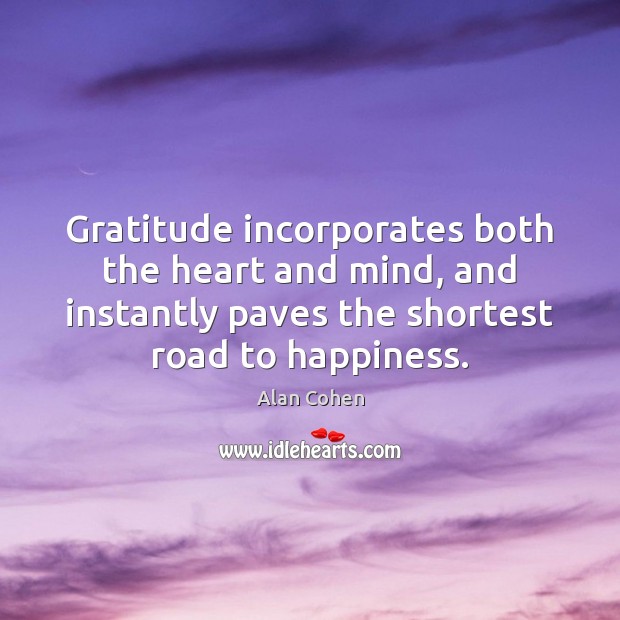 Gratitude incorporates both the heart and mind, and instantly paves the shortest Alan Cohen Picture Quote