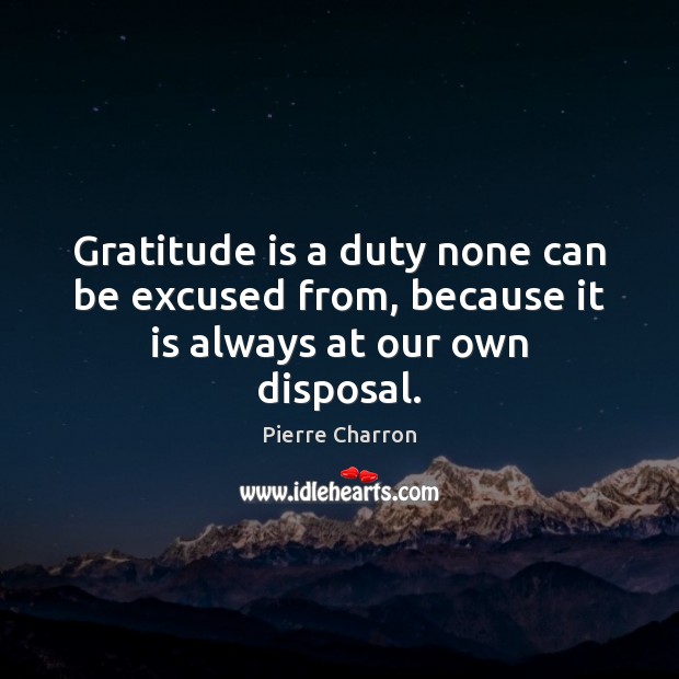 Gratitude is a duty none can be excused from, because it is always at our own disposal. Gratitude Quotes Image