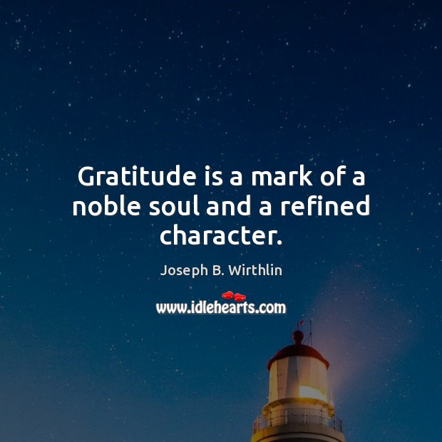 Gratitude is a mark of a noble soul and a refined character. Gratitude Quotes Image