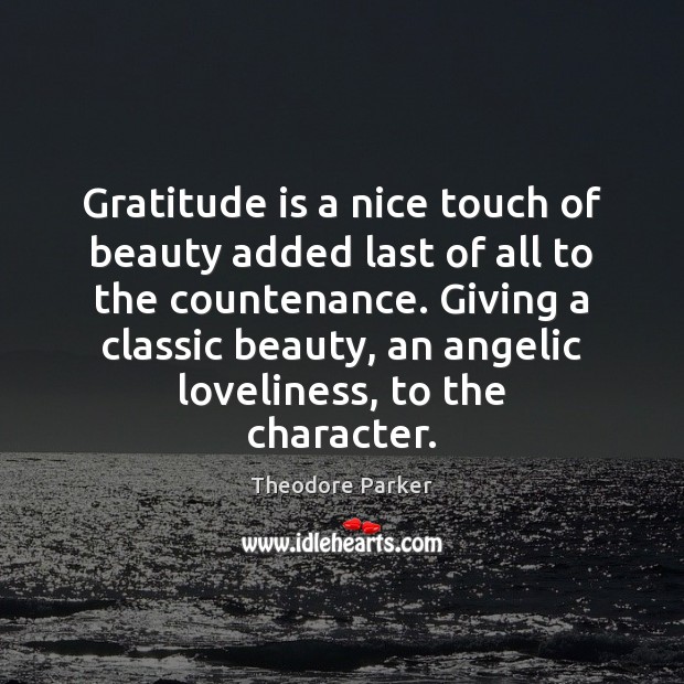 Gratitude is a nice touch of beauty added last of all to Theodore Parker Picture Quote