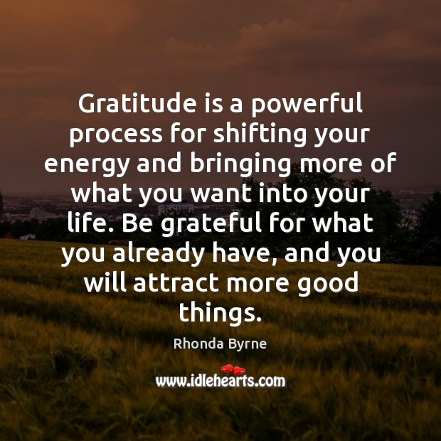 Gratitude is a powerful process for shifting your energy and bringing more Rhonda Byrne Picture Quote