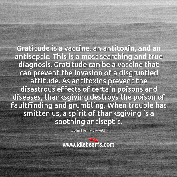 Gratitude is a vaccine, an antitoxin, and an antiseptic. This is a John Henry Jowett Picture Quote