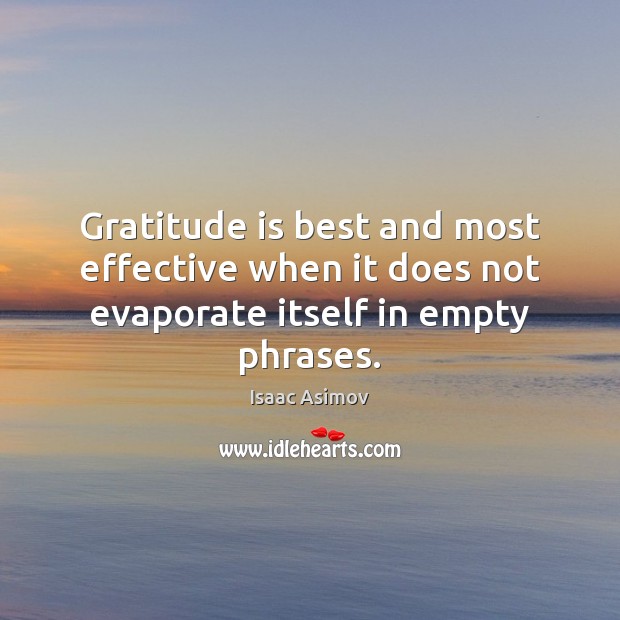 Gratitude is best and most effective when it does not evaporate itself in empty phrases. Isaac Asimov Picture Quote