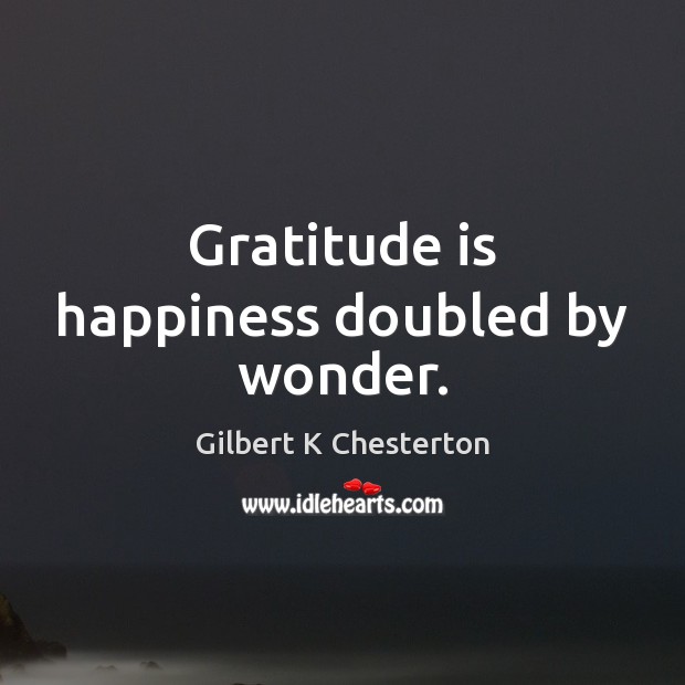 Gratitude is happiness doubled by wonder. Gilbert K Chesterton Picture Quote