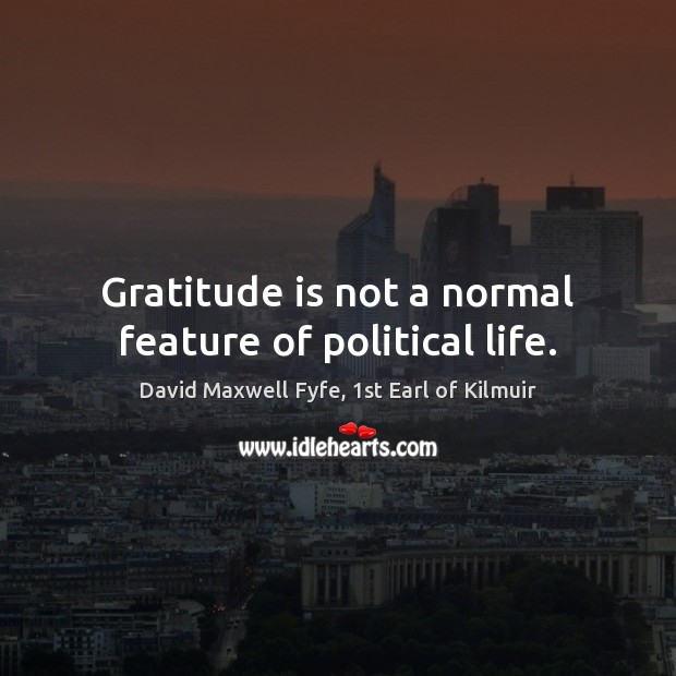 Gratitude is not a normal feature of political life. Image