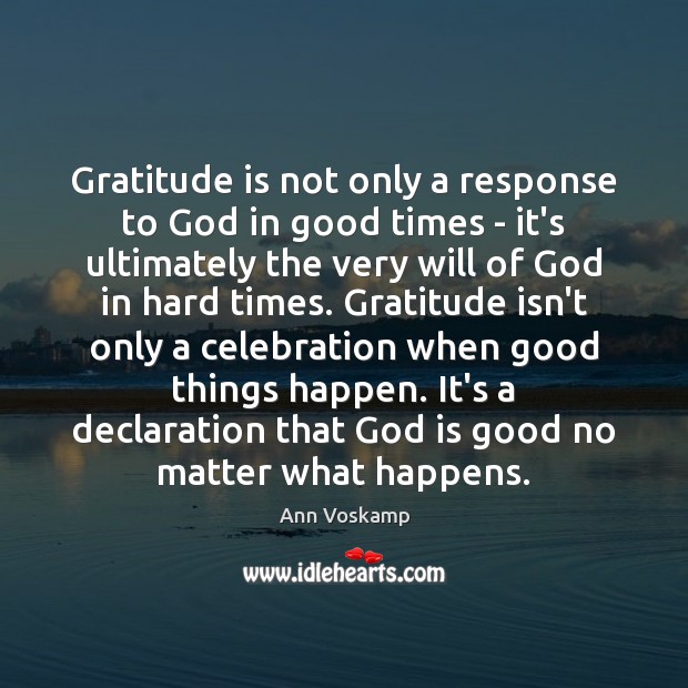 Gratitude is not only a response to God in good times – Ann Voskamp Picture Quote