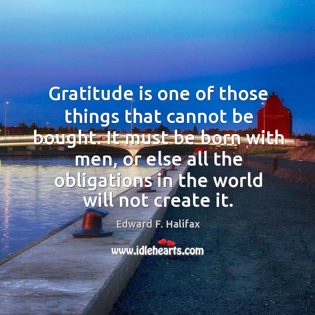 Gratitude is one of those things that cannot be bought. Edward F. Halifax Picture Quote