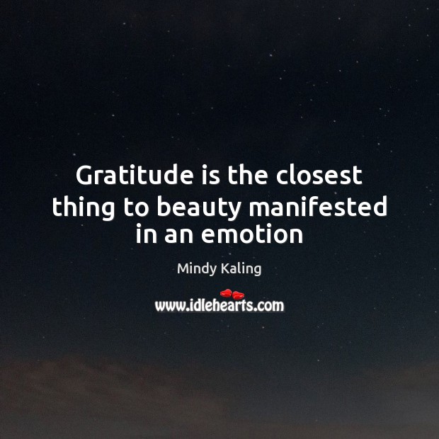 Gratitude is the closest thing to beauty manifested in an emotion Emotion Quotes Image