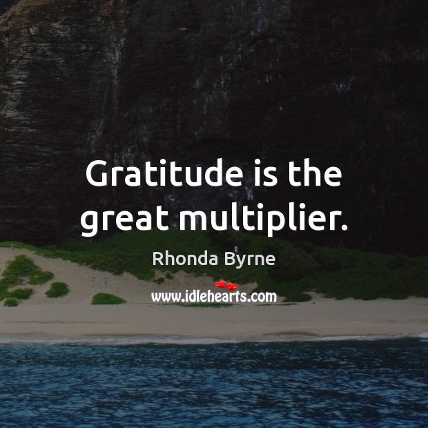 Gratitude is the great multiplier. Rhonda Byrne Picture Quote
