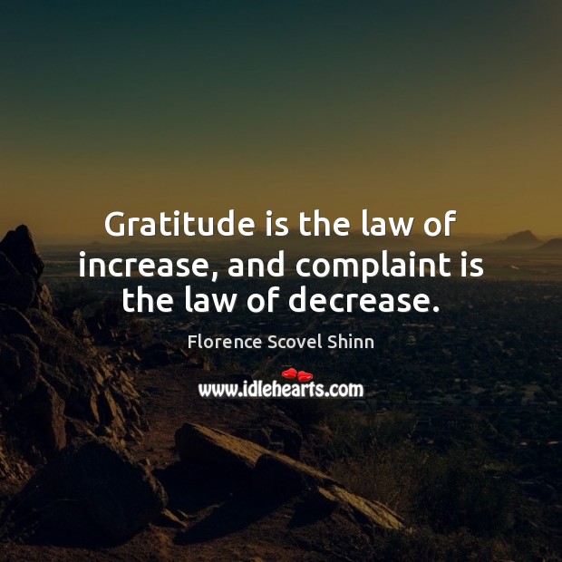 Gratitude is the law of increase, and complaint is the law of decrease. Image