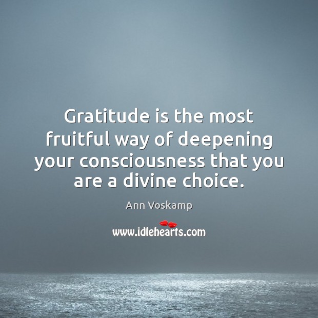 Gratitude is the most fruitful way of deepening your consciousness that you Image