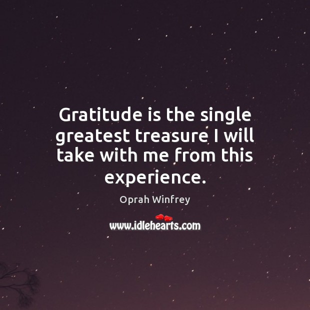 Gratitude is the single greatest treasure I will take with me from this experience. Gratitude Quotes Image