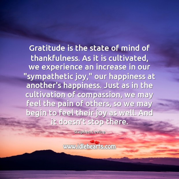 Gratitude is the state of mind of thankfulness. As it is cultivated, Stephen Levine Picture Quote