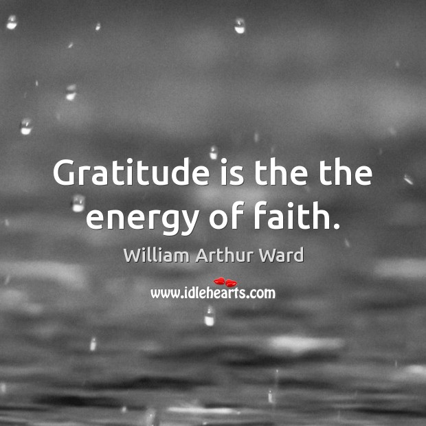 Gratitude is the the energy of faith. Gratitude Quotes Image