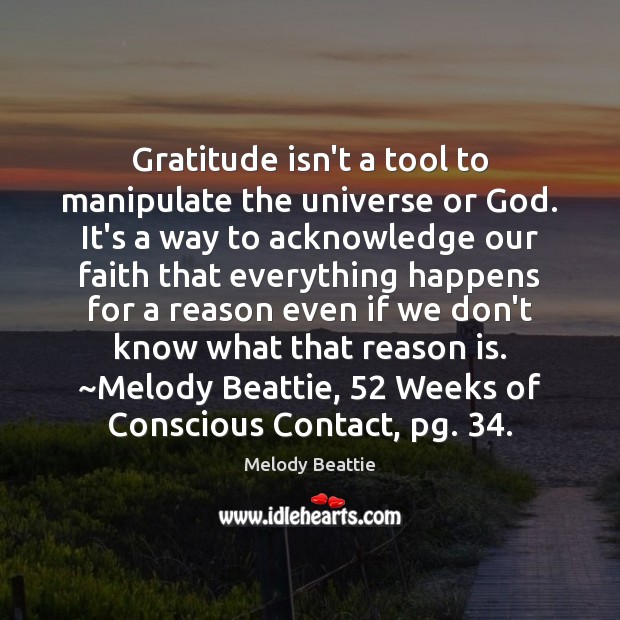 Gratitude isn’t a tool to manipulate the universe or God. It’s a Melody Beattie Picture Quote