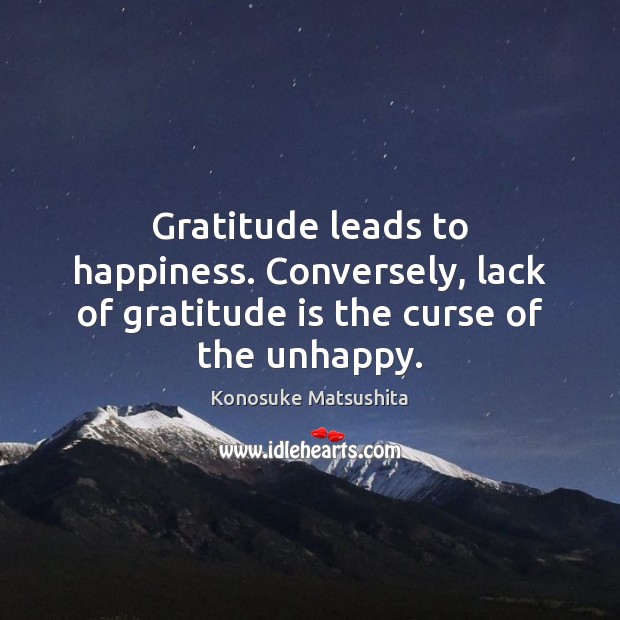 Gratitude leads to happiness. Conversely, lack of gratitude is the curse of the unhappy. Gratitude Quotes Image