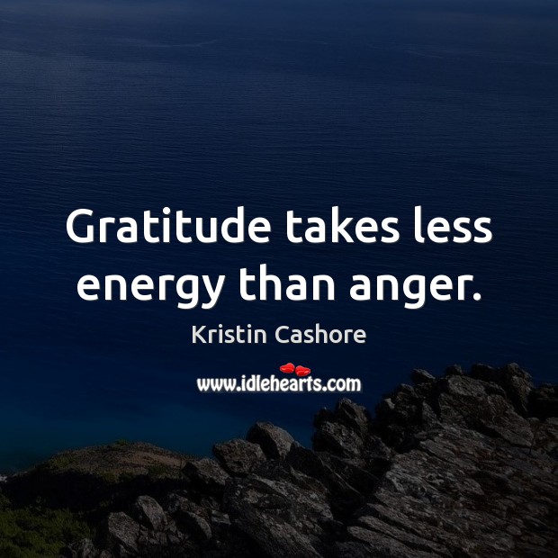 Gratitude takes less energy than anger. Kristin Cashore Picture Quote