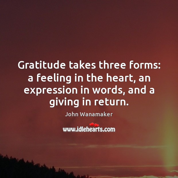 Gratitude takes three forms: a feeling in the heart, an expression in Image