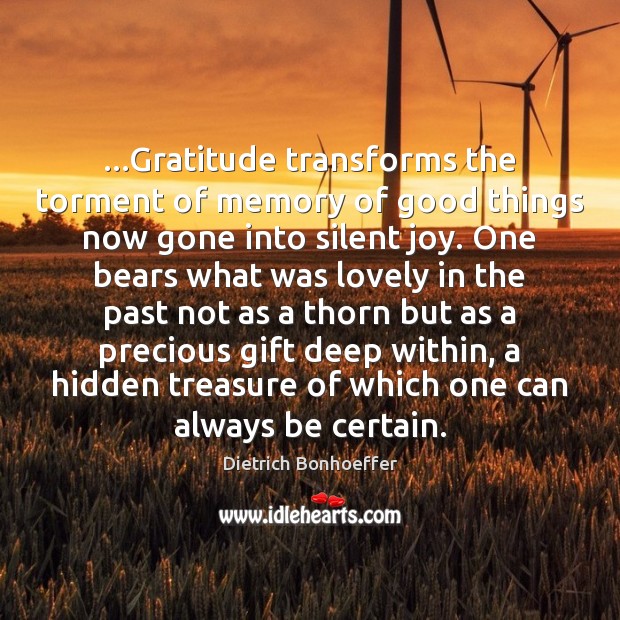 …Gratitude transforms the torment of memory of good things now gone into Image
