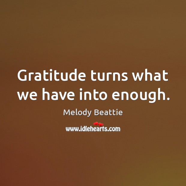 Gratitude turns what we have into enough. Image