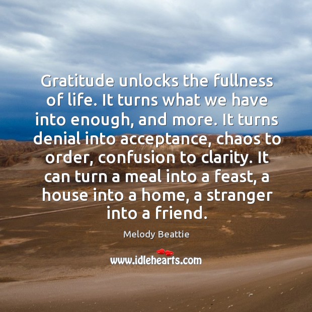 Gratitude unlocks the fullness of life. It turns what we have into enough, and more. Melody Beattie Picture Quote