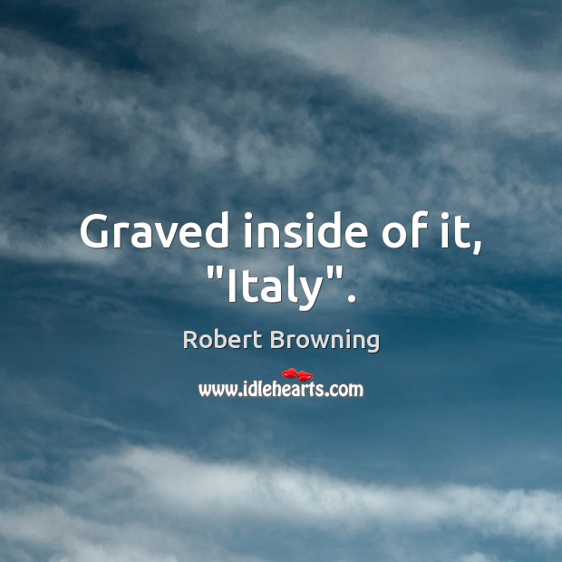 Graved inside of it, “Italy”. Image