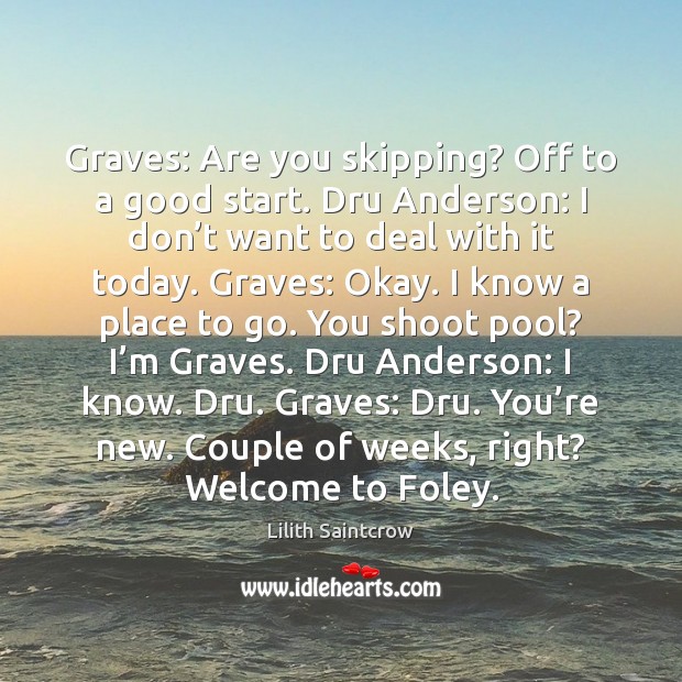 Graves: Are you skipping? Off to a good start. Dru Anderson: I Lilith Saintcrow Picture Quote