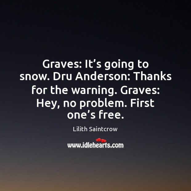 Graves: It’s going to snow. Dru Anderson: Thanks for the warning. Image