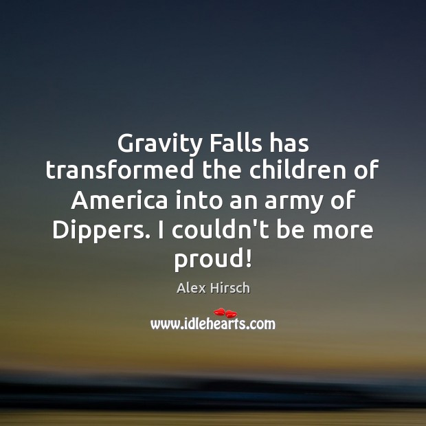 Gravity Falls has transformed the children of America into an army of Alex Hirsch Picture Quote