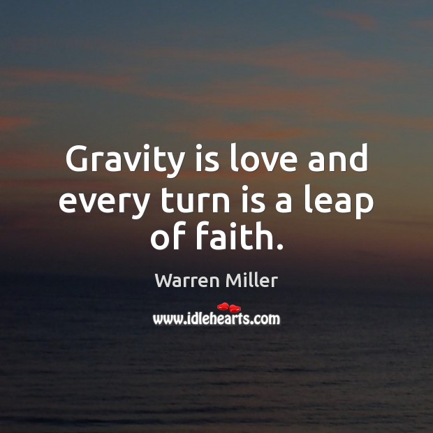 Gravity is love and every turn is a leap of faith. Warren Miller Picture Quote