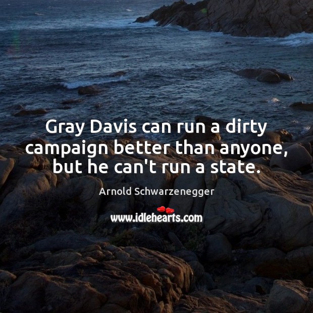 Gray Davis can run a dirty campaign better than anyone, but he can’t run a state. Image