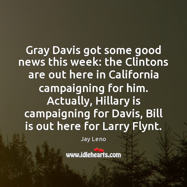 Gray Davis got some good news this week: the Clintons are out Jay Leno Picture Quote