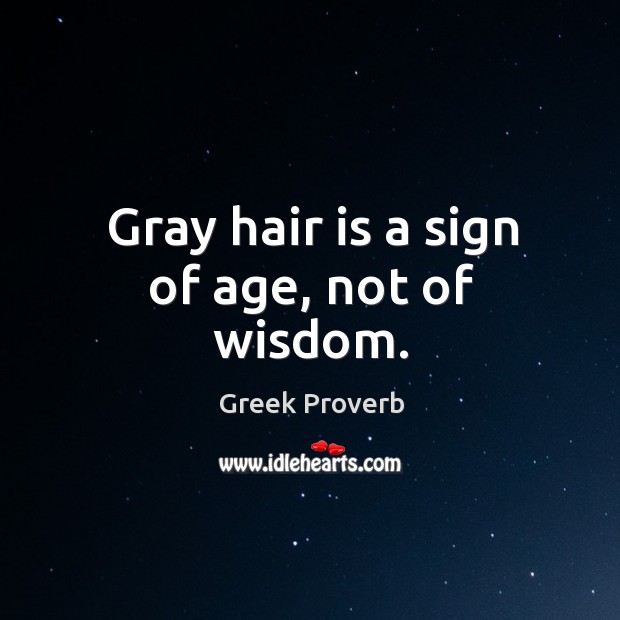 Gray hair is a sign of age, not of wisdom. Greek Proverbs Image